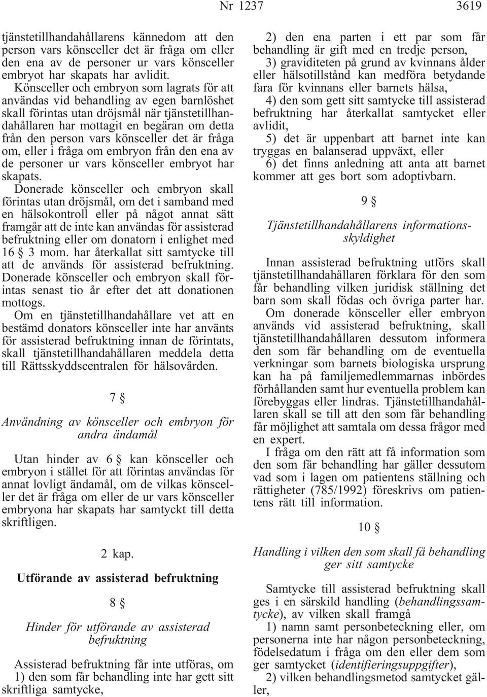 könsceller det är fråga om, eller i fråga om embryon från den ena av de personer ur vars könsceller embryot har skapats.