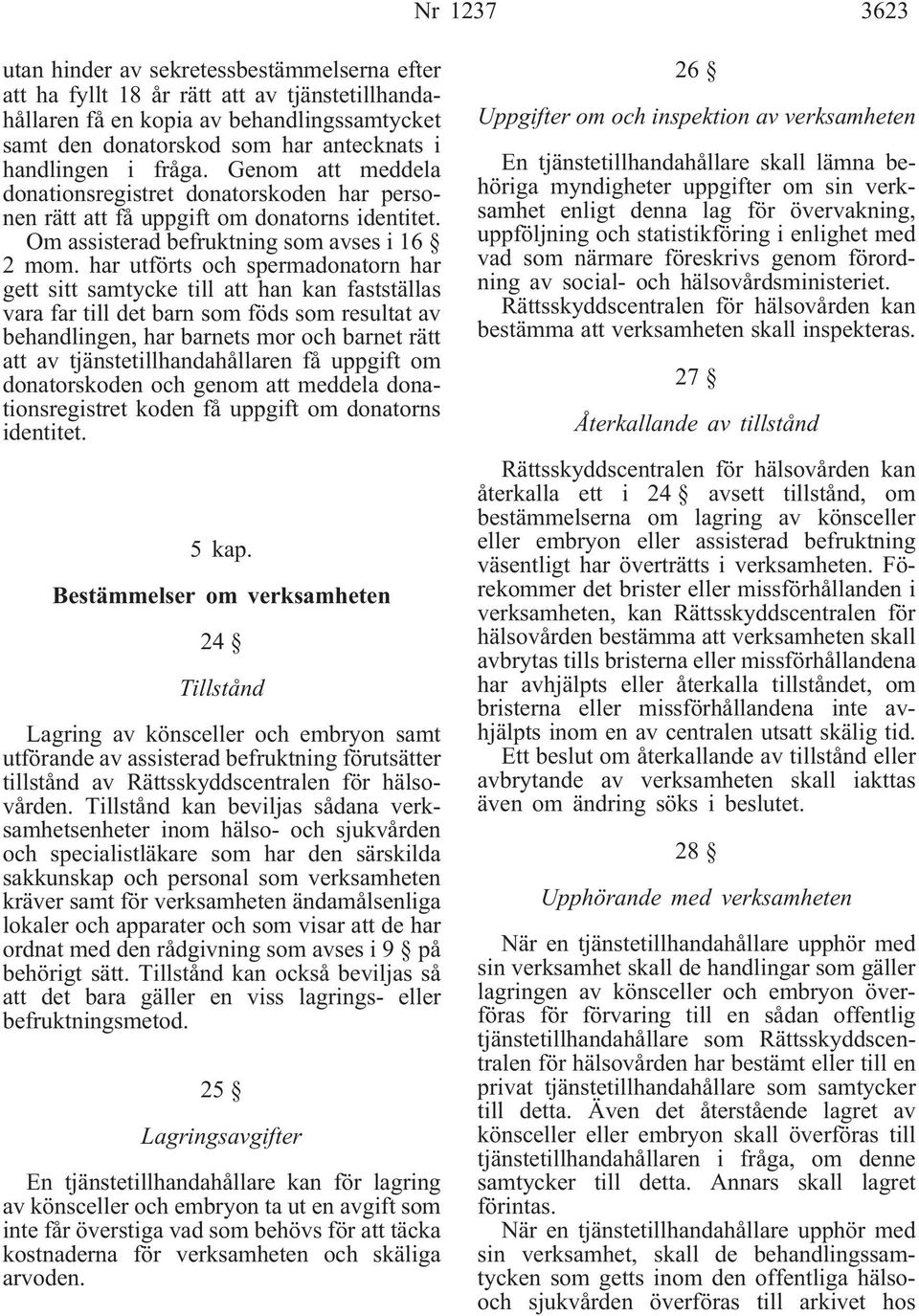 har utförts och spermadonatorn har gett sitt samtycke till att han kan fastställas vara far till det barn som föds som resultat av behandlingen, har barnets mor och barnet rätt att av