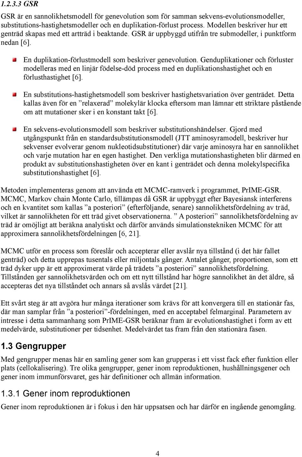 Genduplikationer och förluster modelleras med en linjär födelse-död process med en duplikationshastighet och en förlusthastighet [6].