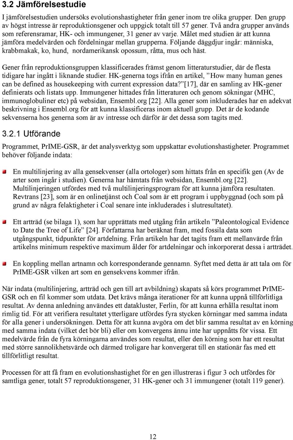 Följande däggdjur ingår: människa, krabbmakak, ko, hund, nordamerikansk opossum, råtta, mus och häst.