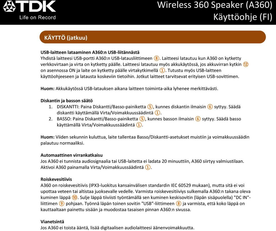 Laitteesi latautuu myös akkukäytössä, jos akkuvirran kytkin 12 on asennossa ON ja laite on kytketty päälle virtakytkimellä 1. Tutustu myös USB-laitteen käyttöohjeeseen ja latausta koskeviin tietoihin.