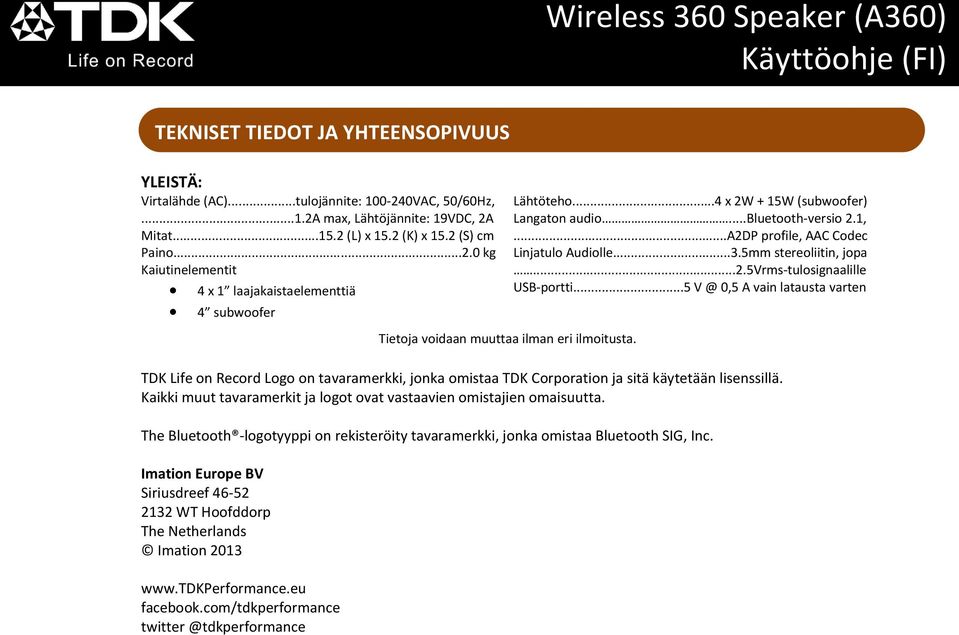 Lähtöteho...4 x 2W + 15W (subwoofer) Langaton audio...bluetooth-versio 2.1,...A2DP profile, AAC Codec Linjatulo Audiolle...3.5mm stereoliitin, jopa...2.5vrms-tulosignaalille USB-portti.