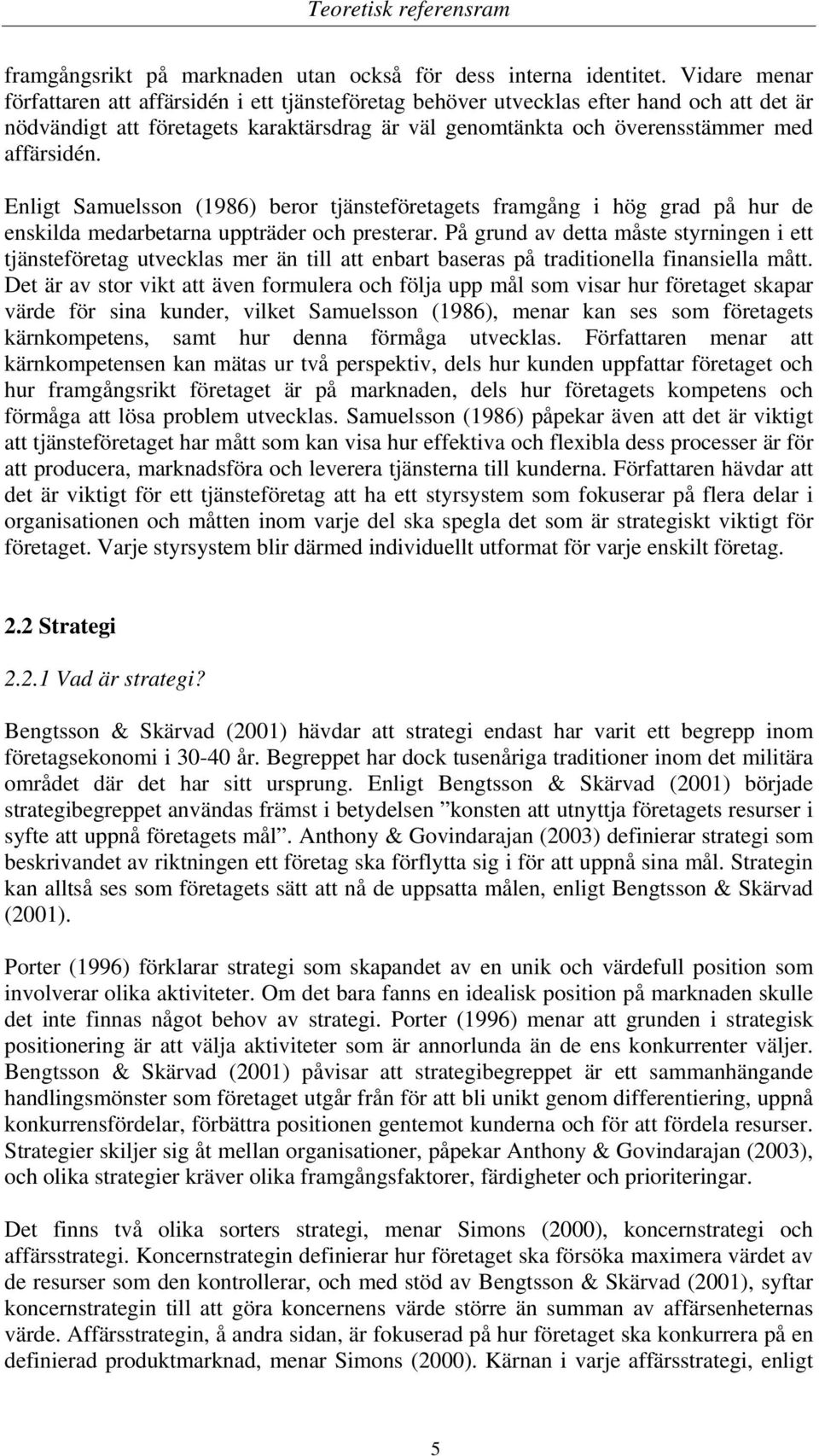 Enligt Samuelsson (1986) beror tjänsteföretagets framgång i hög grad på hur de enskilda medarbetarna uppträder och presterar.