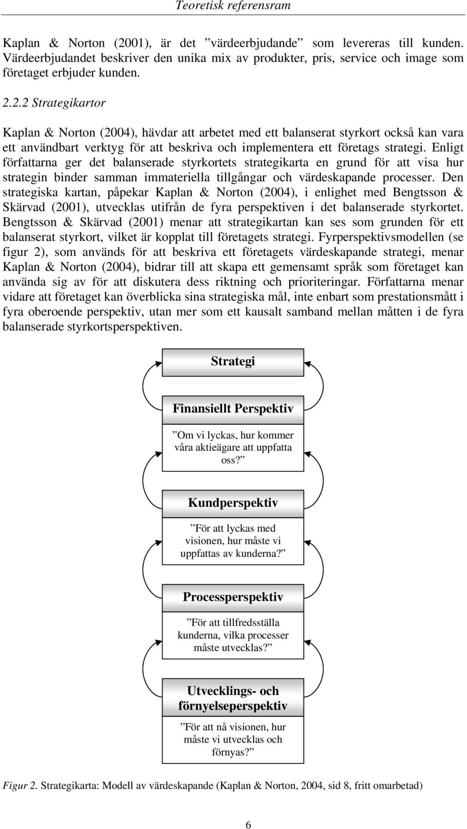 2.2 Strategikartor Kaplan & Norton (2004), hävdar att arbetet med ett balanserat styrkort också kan vara ett användbart verktyg för att beskriva och implementera ett företags strategi.