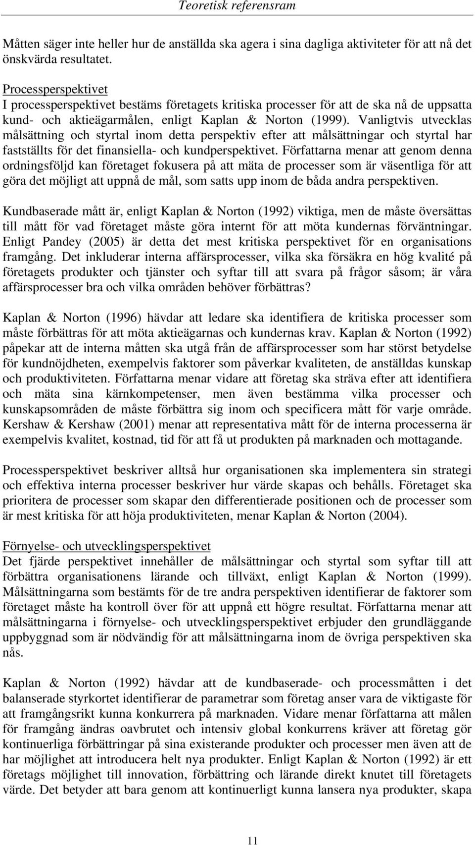 Vanligtvis utvecklas målsättning och styrtal inom detta perspektiv efter att målsättningar och styrtal har fastställts för det finansiella- och kundperspektivet.