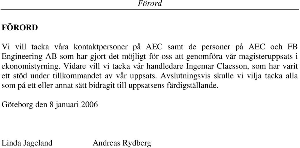 Vidare vill vi tacka vår handledare Ingemar Claesson, som har varit ett stöd under tillkommandet av vår uppsats.