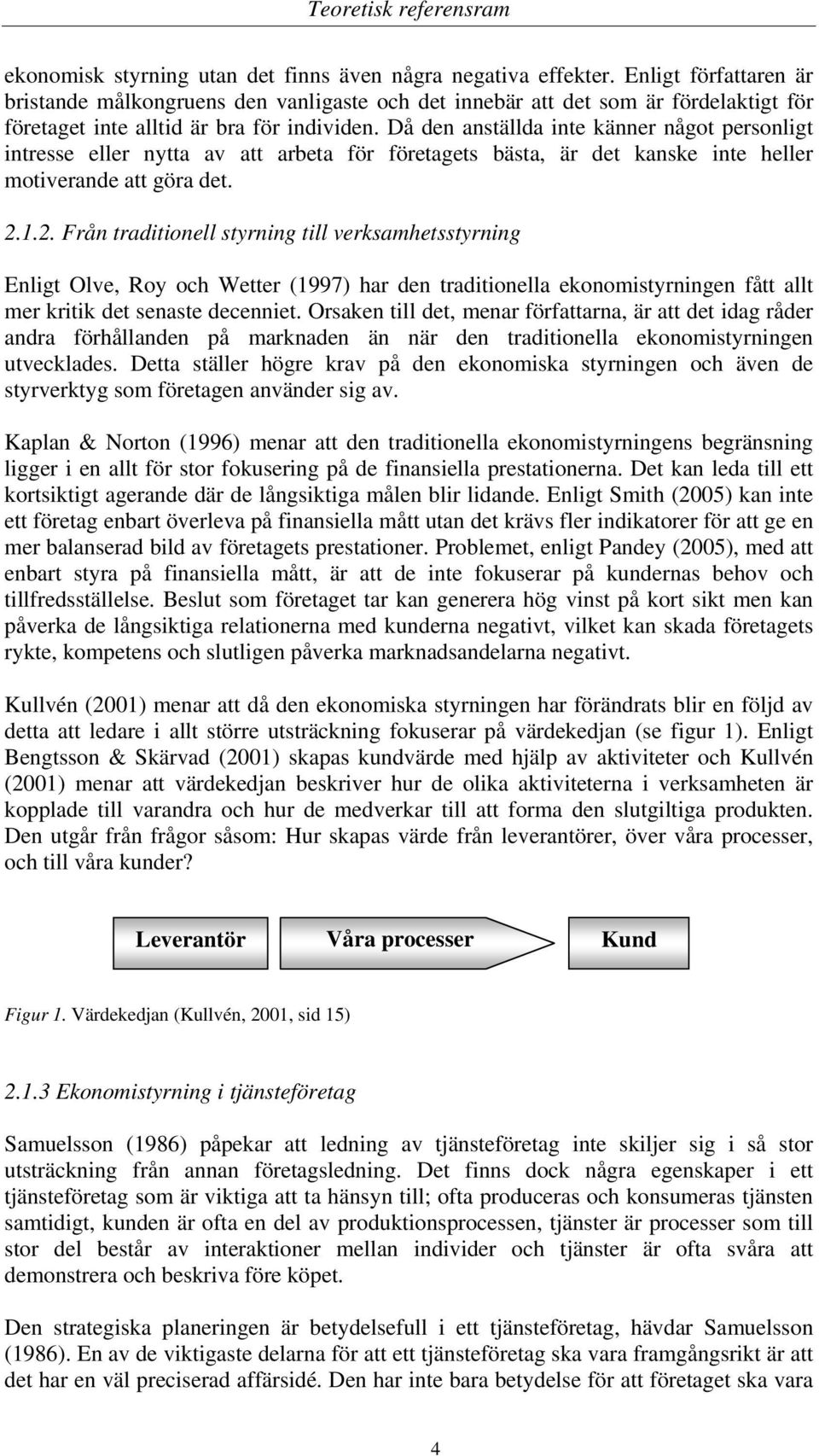 Då den anställda inte känner något personligt intresse eller nytta av att arbeta för företagets bästa, är det kanske inte heller motiverande att göra det. 2.