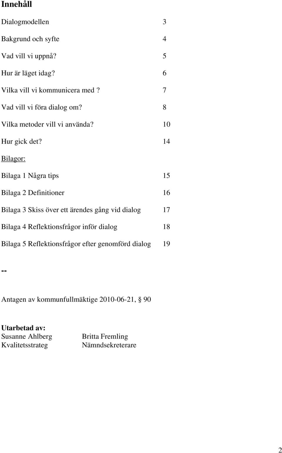 14 Bilagor: Bilaga 1 Några tips 15 Bilaga 2 Definitioner 16 Bilaga 3 Skiss över ett ärendes gång vid dialog 17 Bilaga 4