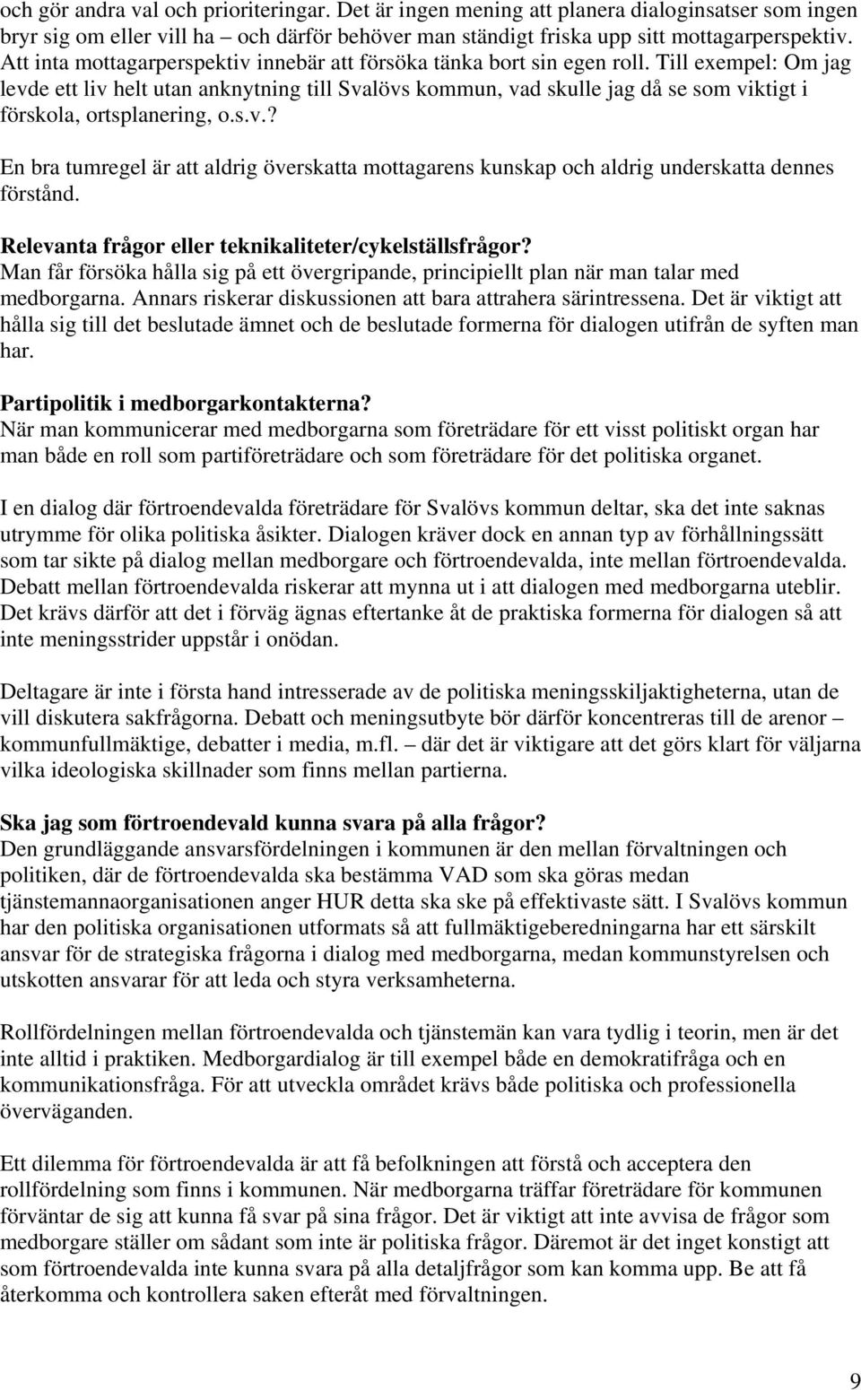 Till exempel: Om jag levde ett liv helt utan anknytning till Svalövs kommun, vad skulle jag då se som viktigt i förskola, ortsplanering, o.s.v.? En bra tumregel är att aldrig överskatta mottagarens kunskap och aldrig underskatta dennes förstånd.