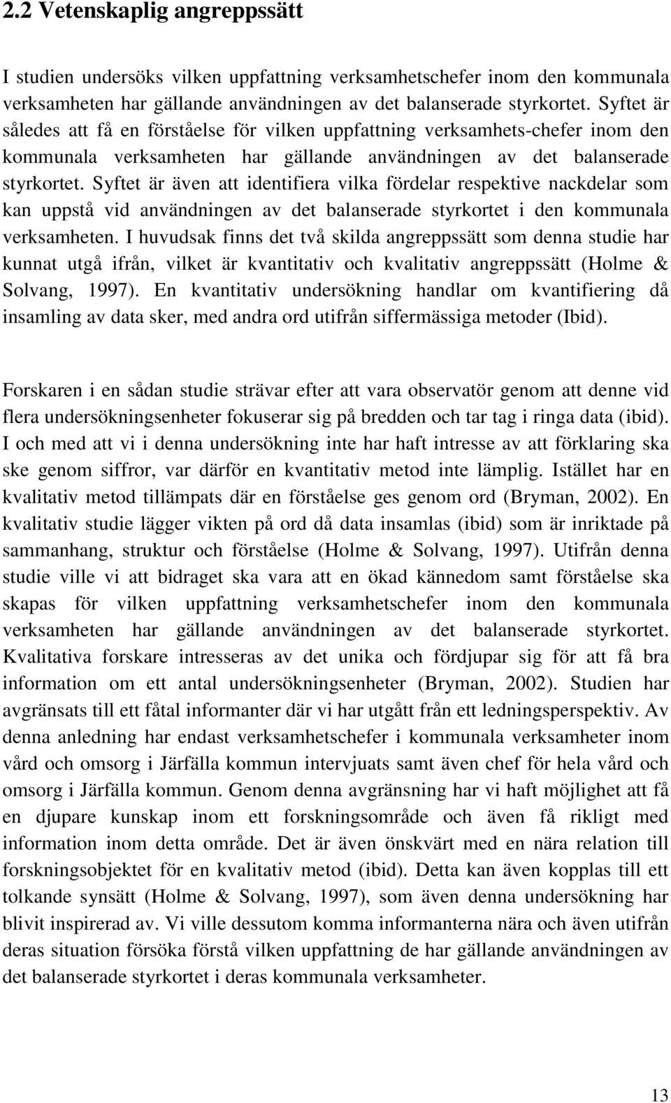 Syftet är även att identifiera vilka fördelar respektive nackdelar som kan uppstå vid användningen av det balanserade styrkortet i den kommunala verksamheten.