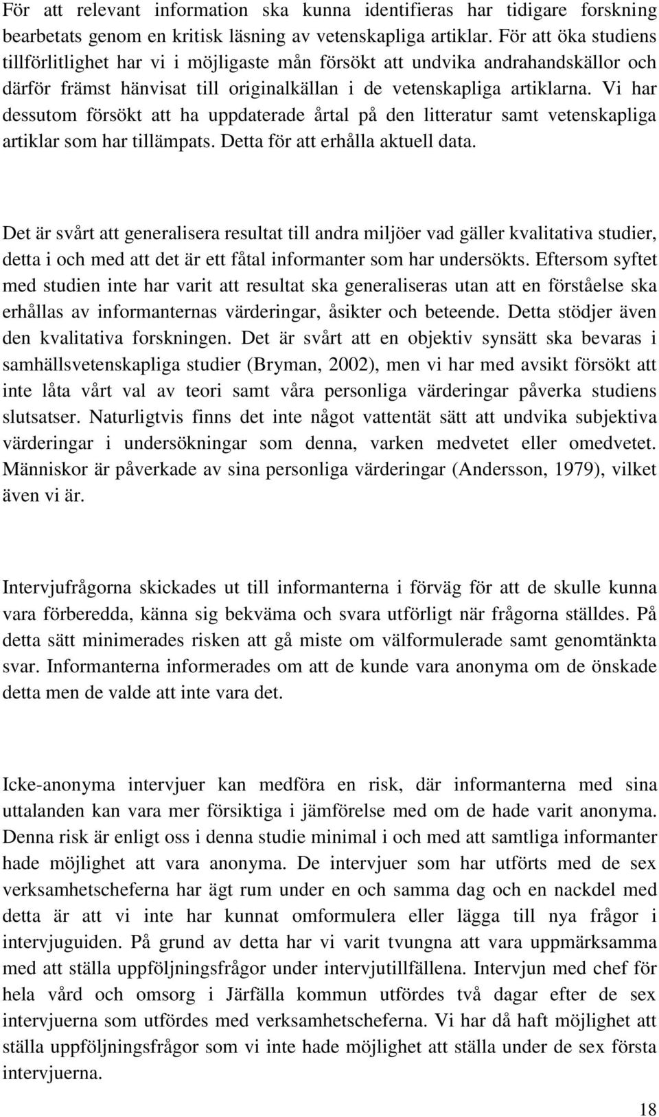 Vi har dessutom försökt att ha uppdaterade årtal på den litteratur samt vetenskapliga artiklar som har tillämpats. Detta för att erhålla aktuell data.