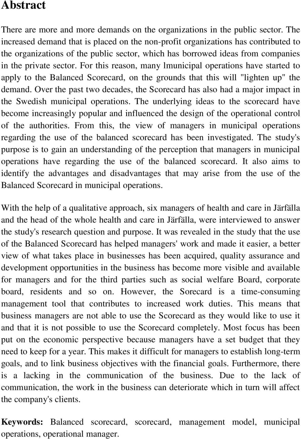 For this reason, many lmunicipal operations have started to apply to the Balanced Scorecard, on the grounds that this will "lighten up" the demand.