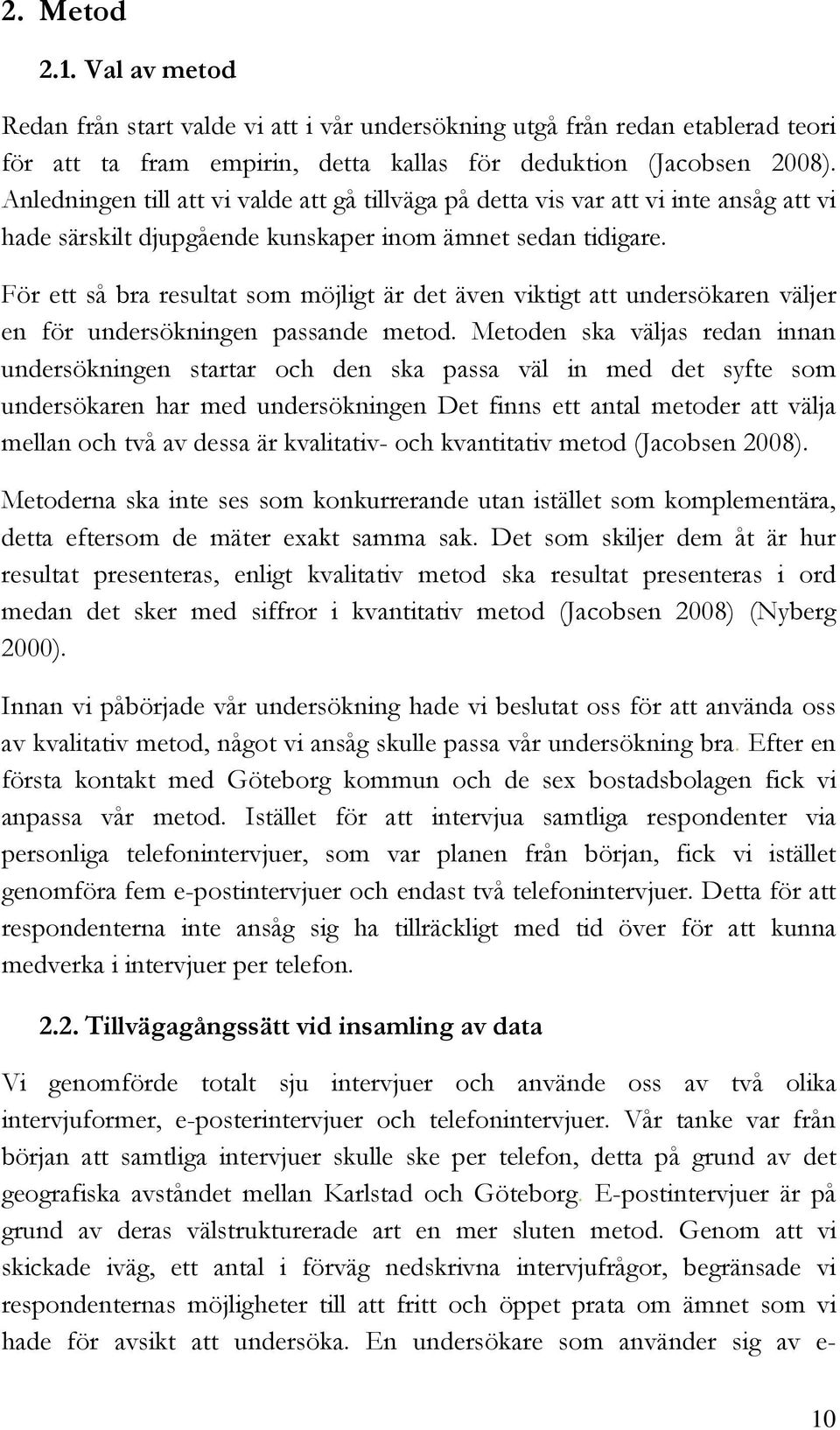 För ett så bra resultat som möjligt är det även viktigt att undersökaren väljer en för undersökningen passande metod.