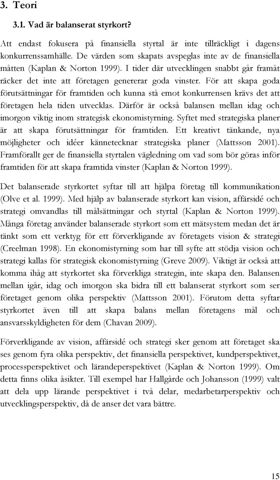 För att skapa goda förutsättningar för framtiden och kunna stå emot konkurrensen krävs det att företagen hela tiden utvecklas.