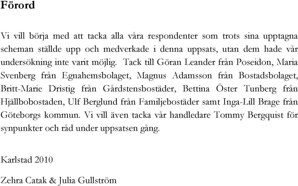 Tack till Göran Leander från Poseidon, Maria Svenberg från Egnahemsbolaget, Magnus Adamsson från Bostadsbolaget, Britt-Marie Dristig från