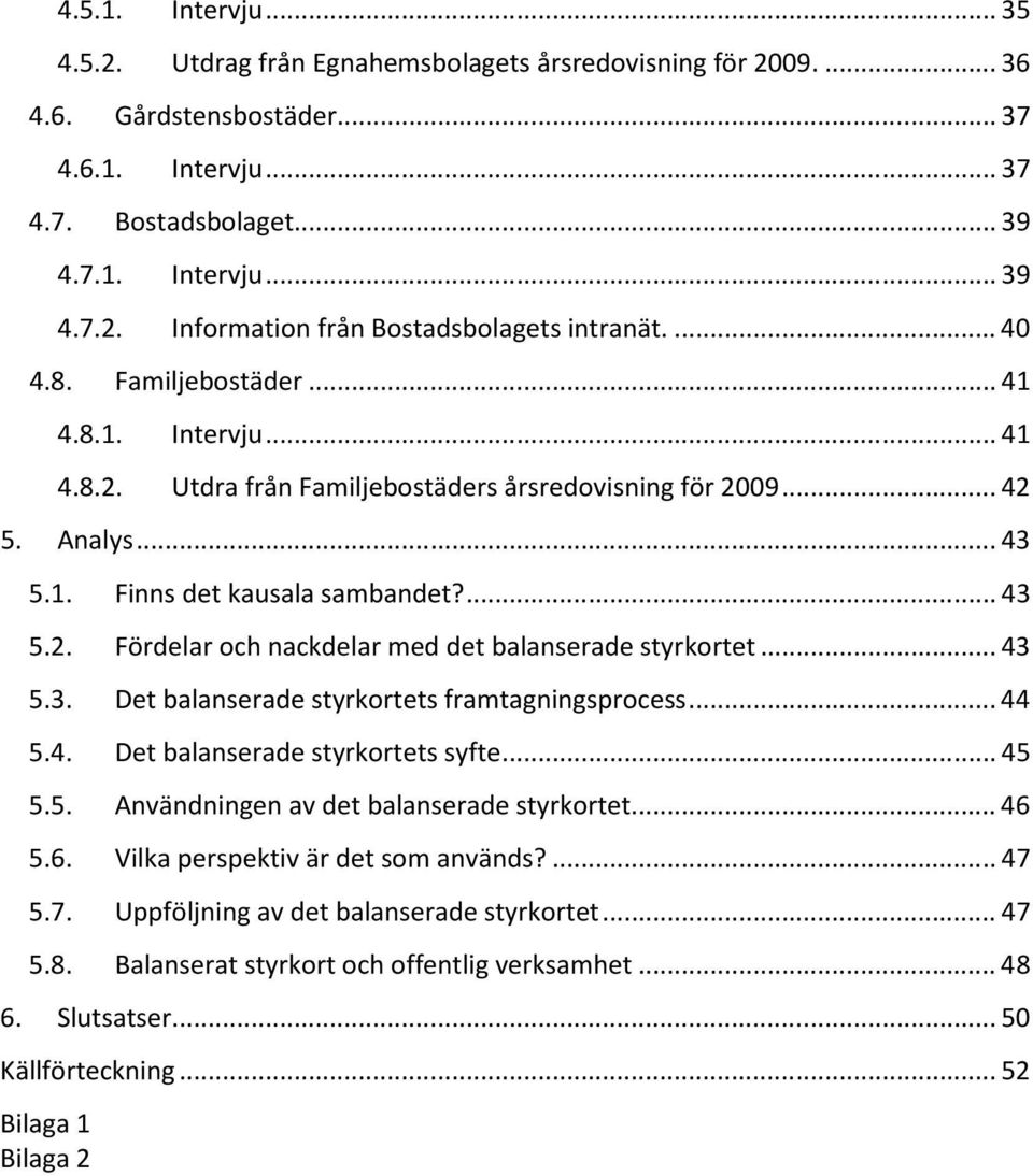 .. 43 5.3. Det balanserade styrkortets framtagningsprocess... 44 5.4. Det balanserade styrkortets syfte... 45 5.5. Användningen av det balanserade styrkortet... 46 