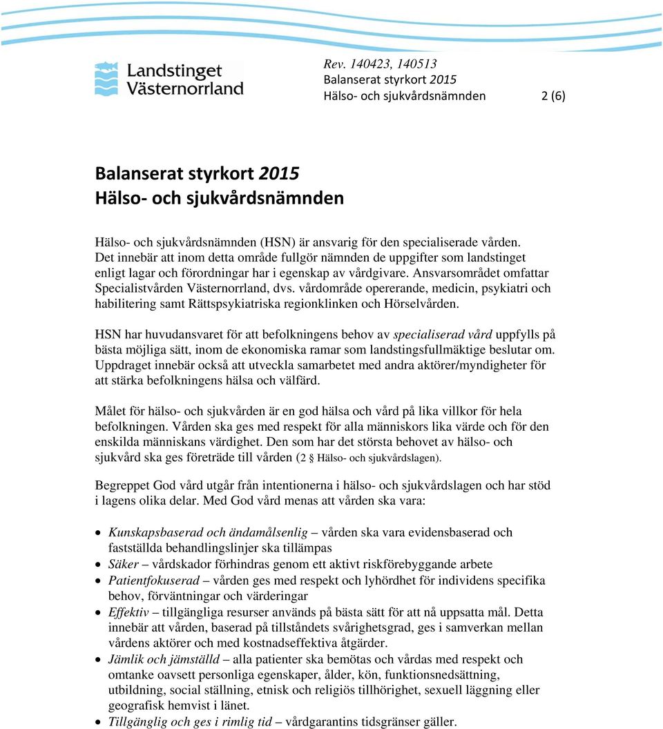 vårdområde opererande, medicin, psykiatri och habilitering samt Rättspsykiatriska regionklinken och Hörselvården.