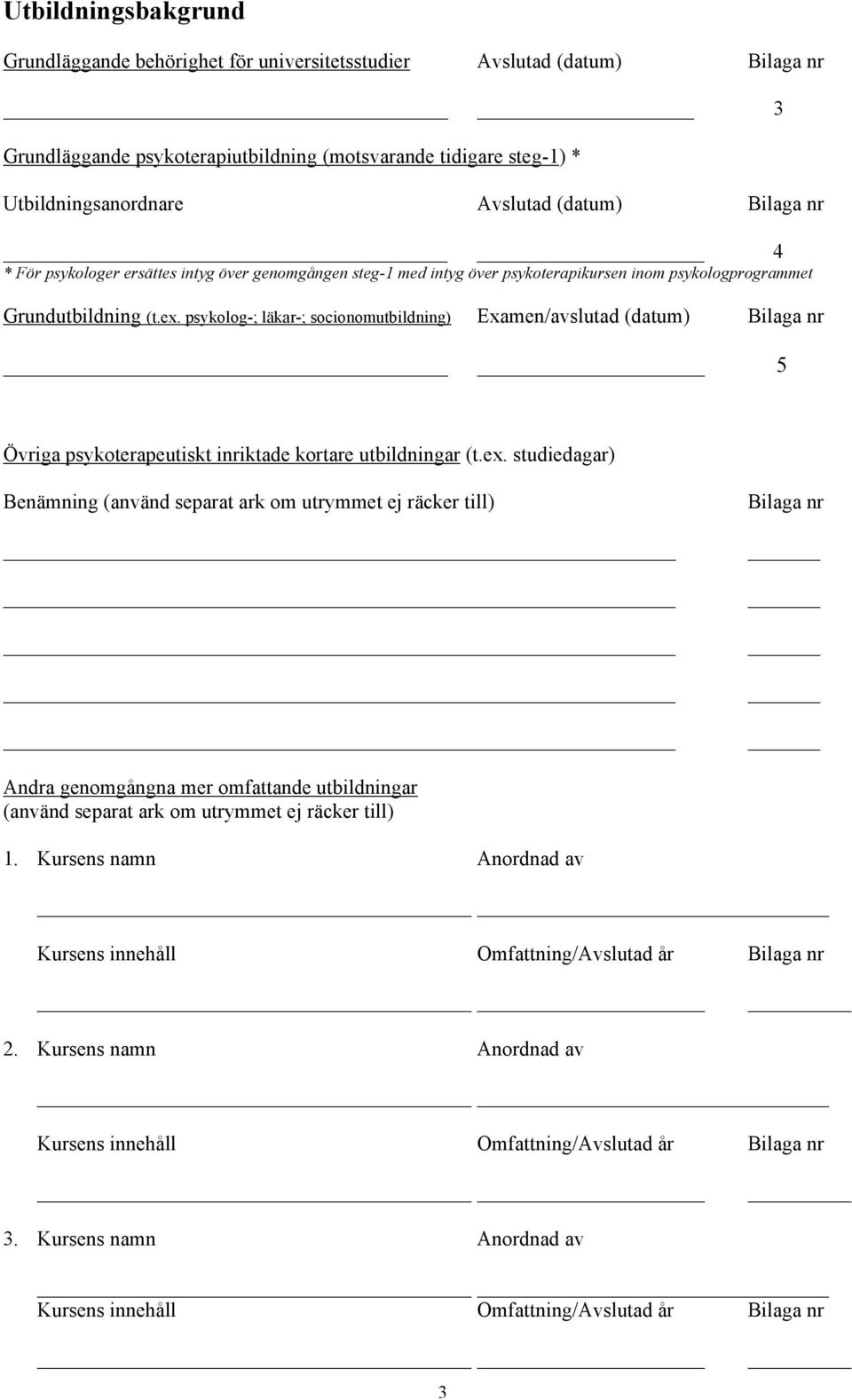 psykolog-; läkar-; socionomutbildning) Examen/avslutad (datum) Bilaga nr 5 Övriga psykoterapeutiskt inriktade kortare utbildningar (t.ex.