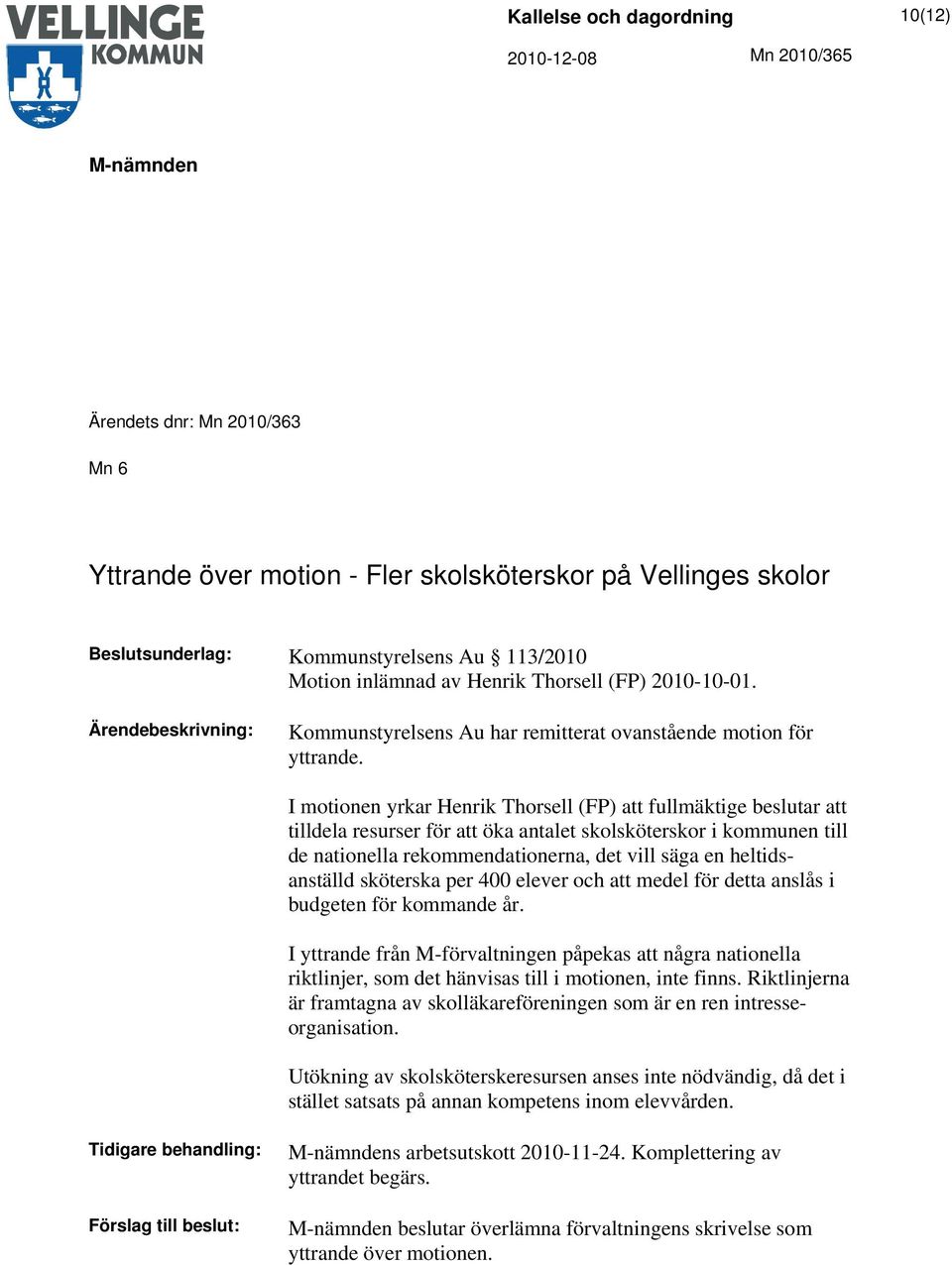 I motionen yrkar Henrik Thorsell (FP) att fullmäktige beslutar att tilldela resurser för att öka antalet skolsköterskor i kommunen till de nationella rekommendationerna, det vill säga en