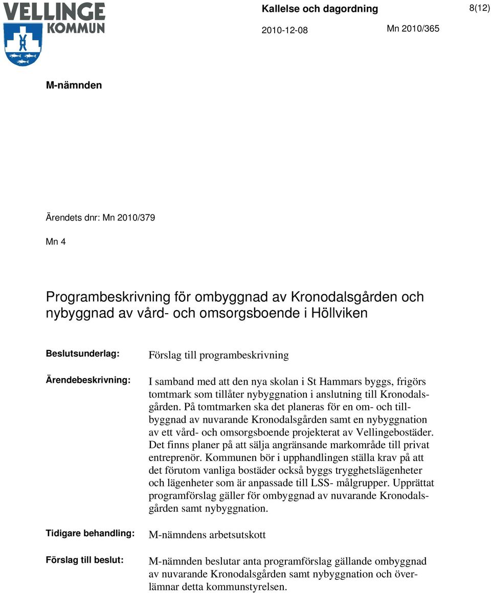 På tomtmarken ska det planeras för en om- och tillbyggnad av nuvarande Kronodalsgården samt en nybyggnation av ett vård- och omsorgsboende projekterat av Vellingebostäder.