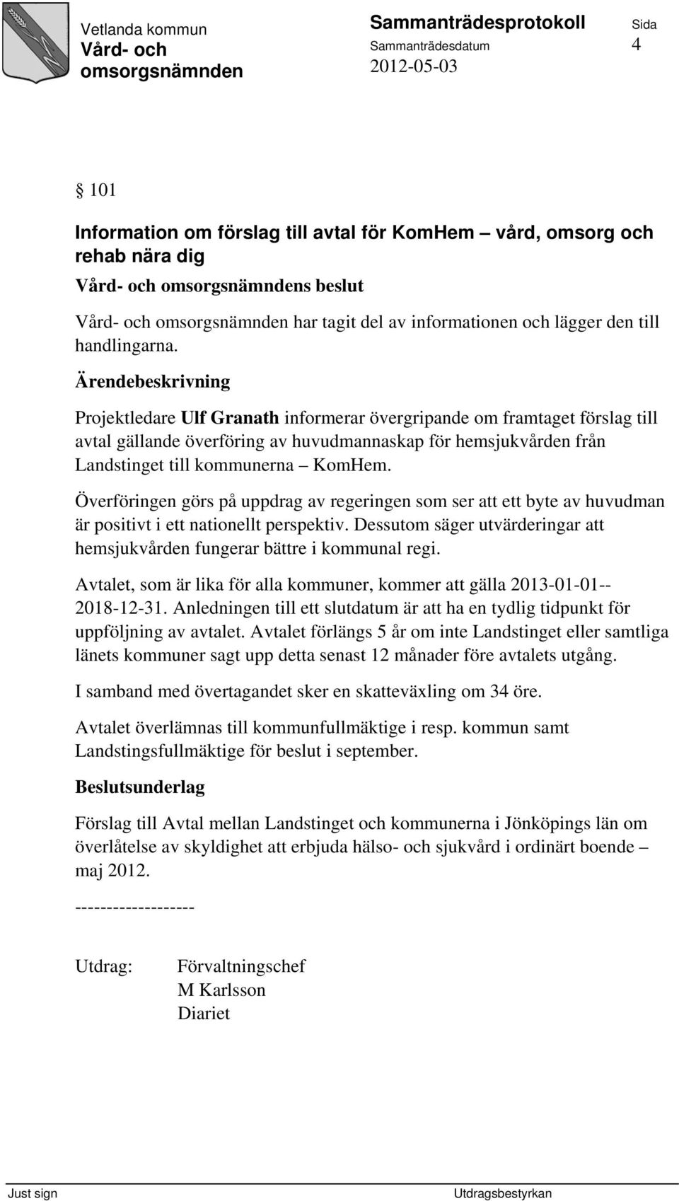 Överföringen görs på uppdrag av regeringen som ser att ett byte av huvudman är positivt i ett nationellt perspektiv. Dessutom säger utvärderingar att hemsjukvården fungerar bättre i kommunal regi.