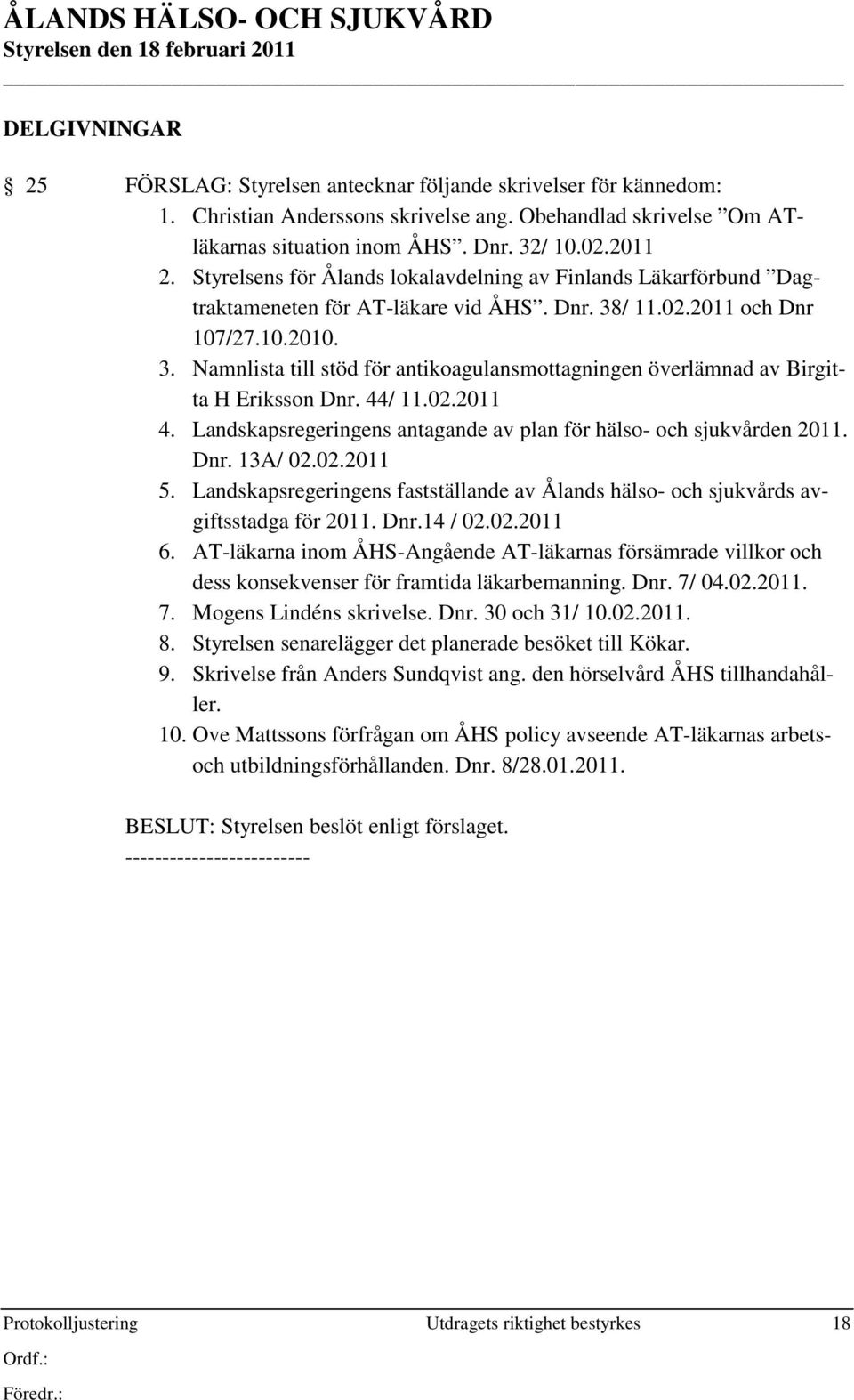 44/ 11.02.2011 4. Landskapsregeringens antagande av plan för hälso- och sjukvården 2011. Dnr. 13A/ 02.02.2011 5.