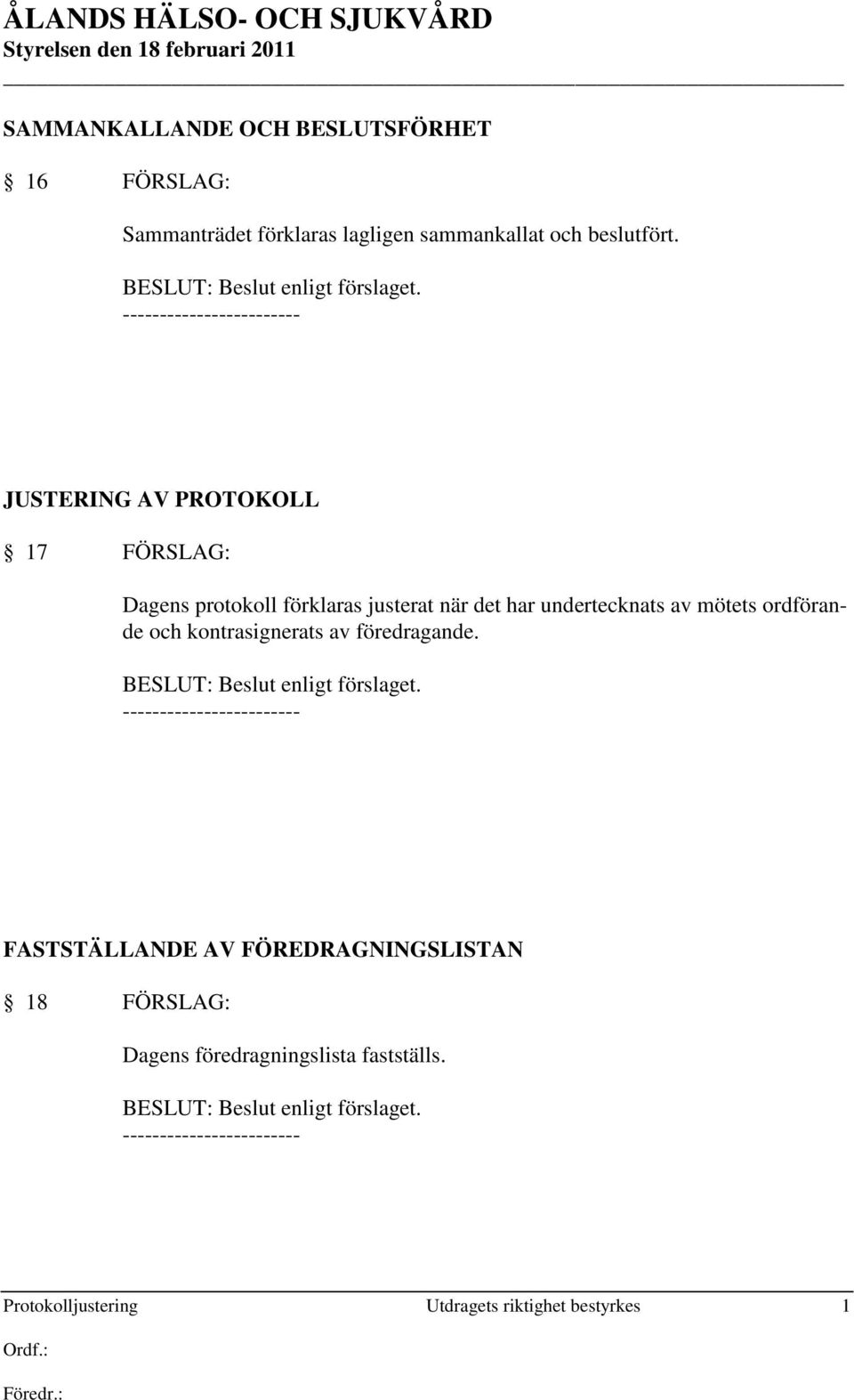 och kontrasignerats av föredragande. BESLUT: Beslut enligt förslaget.