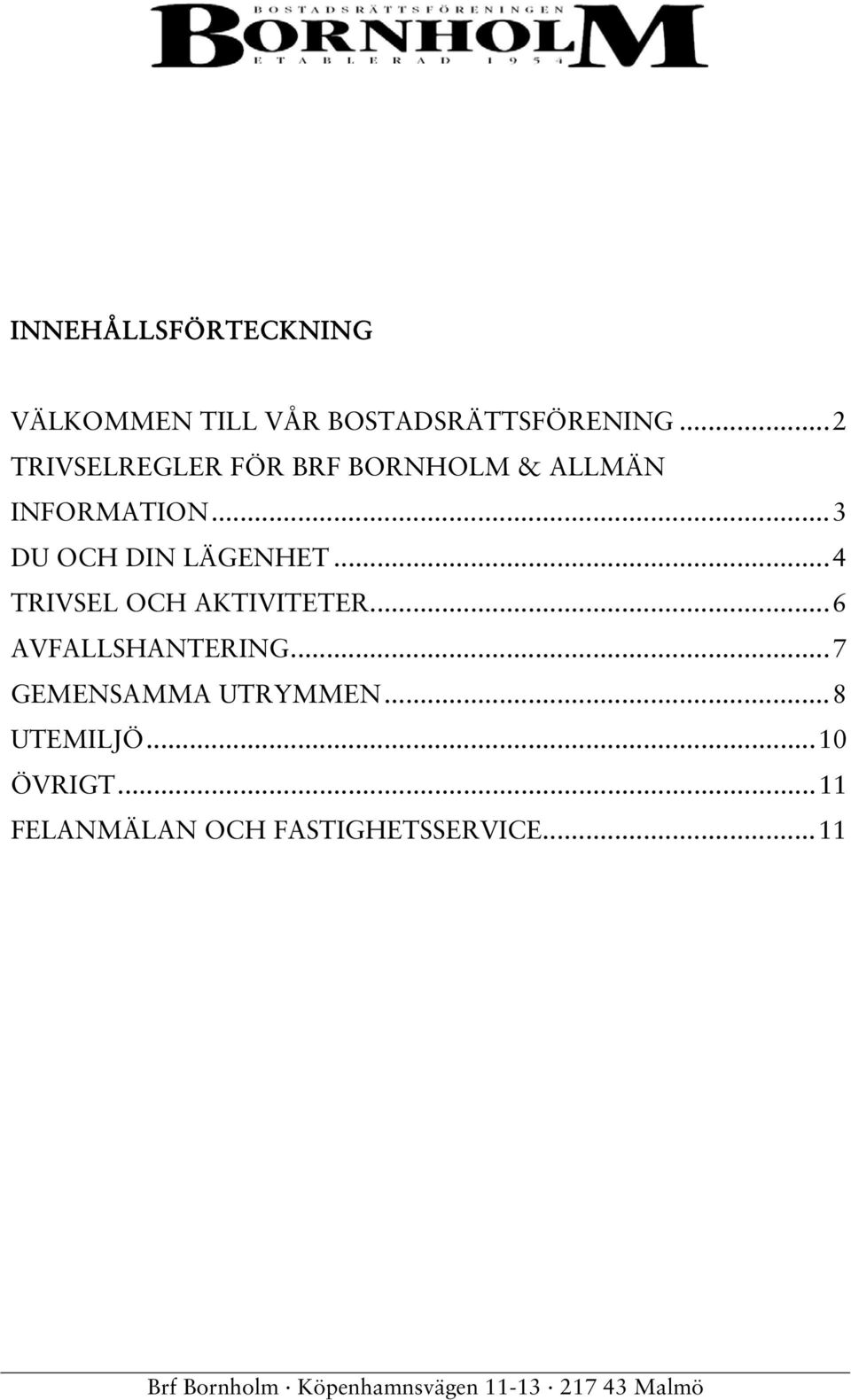 ..4 TRIVSEL OCH AKTIVITETER...6 AVFALLSHANTERING...7 GEMENSAMMA UTRYMMEN.