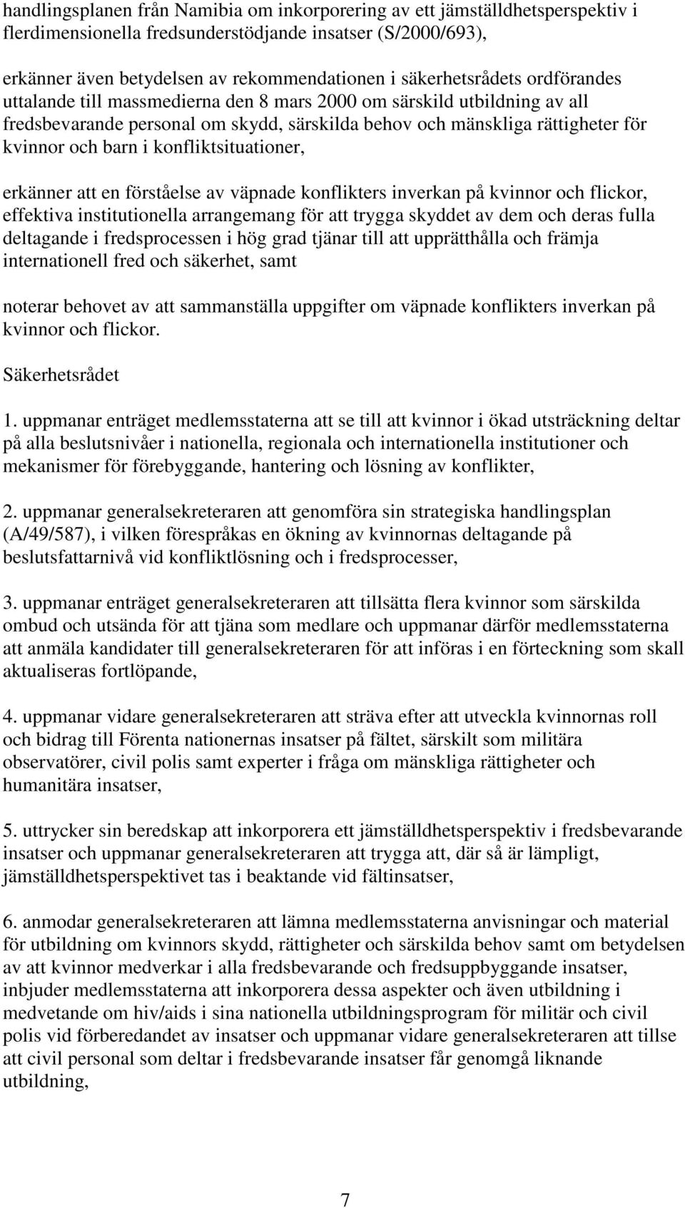 i konfliktsituationer, erkänner att en förståelse av väpnade konflikters inverkan på kvinnor och flickor, effektiva institutionella arrangemang för att trygga skyddet av dem och deras fulla