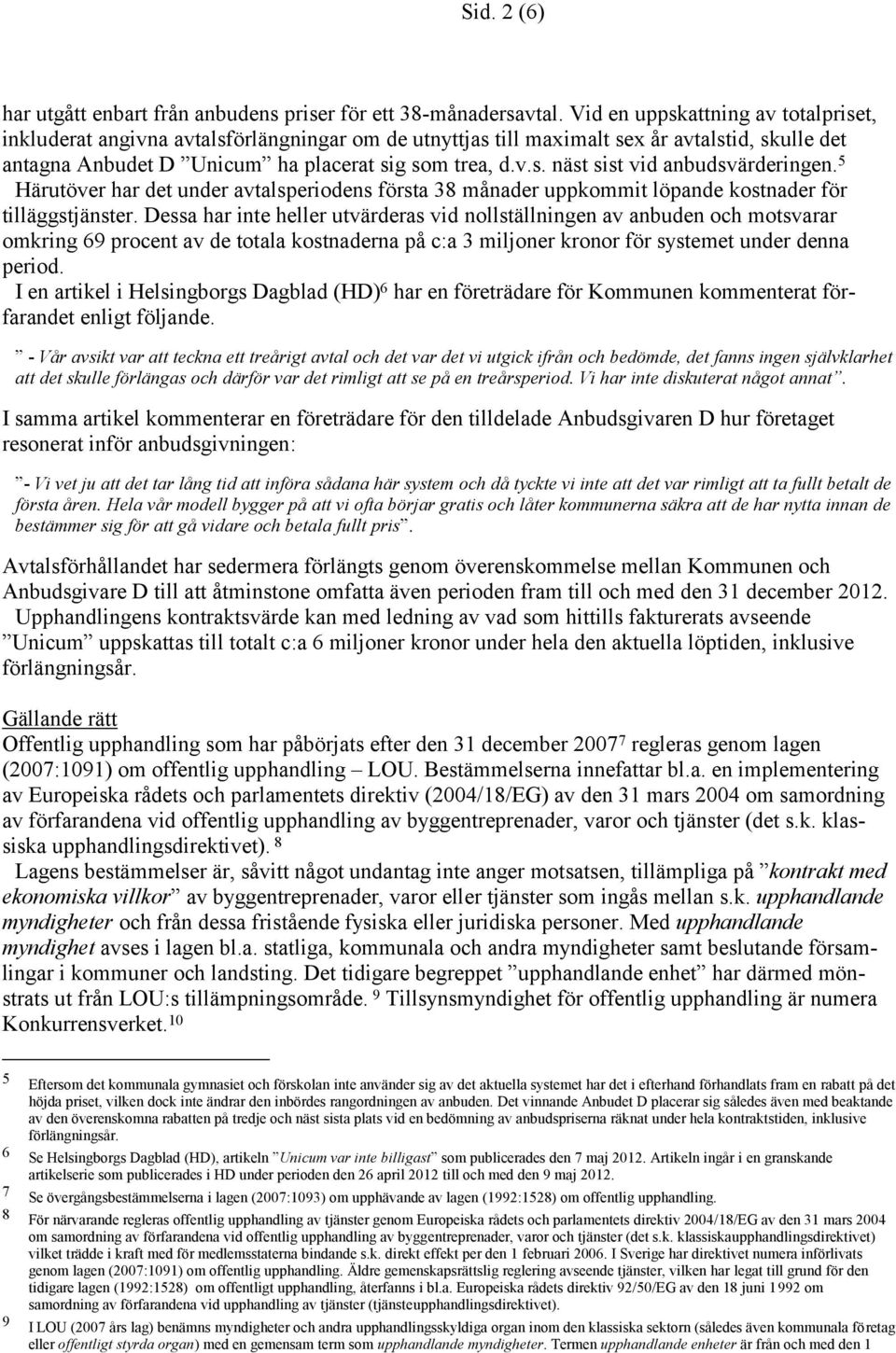 5 Härutöver har det under avtalsperiodens första 38 månader uppkommit löpande kostnader för tilläggstjänster.