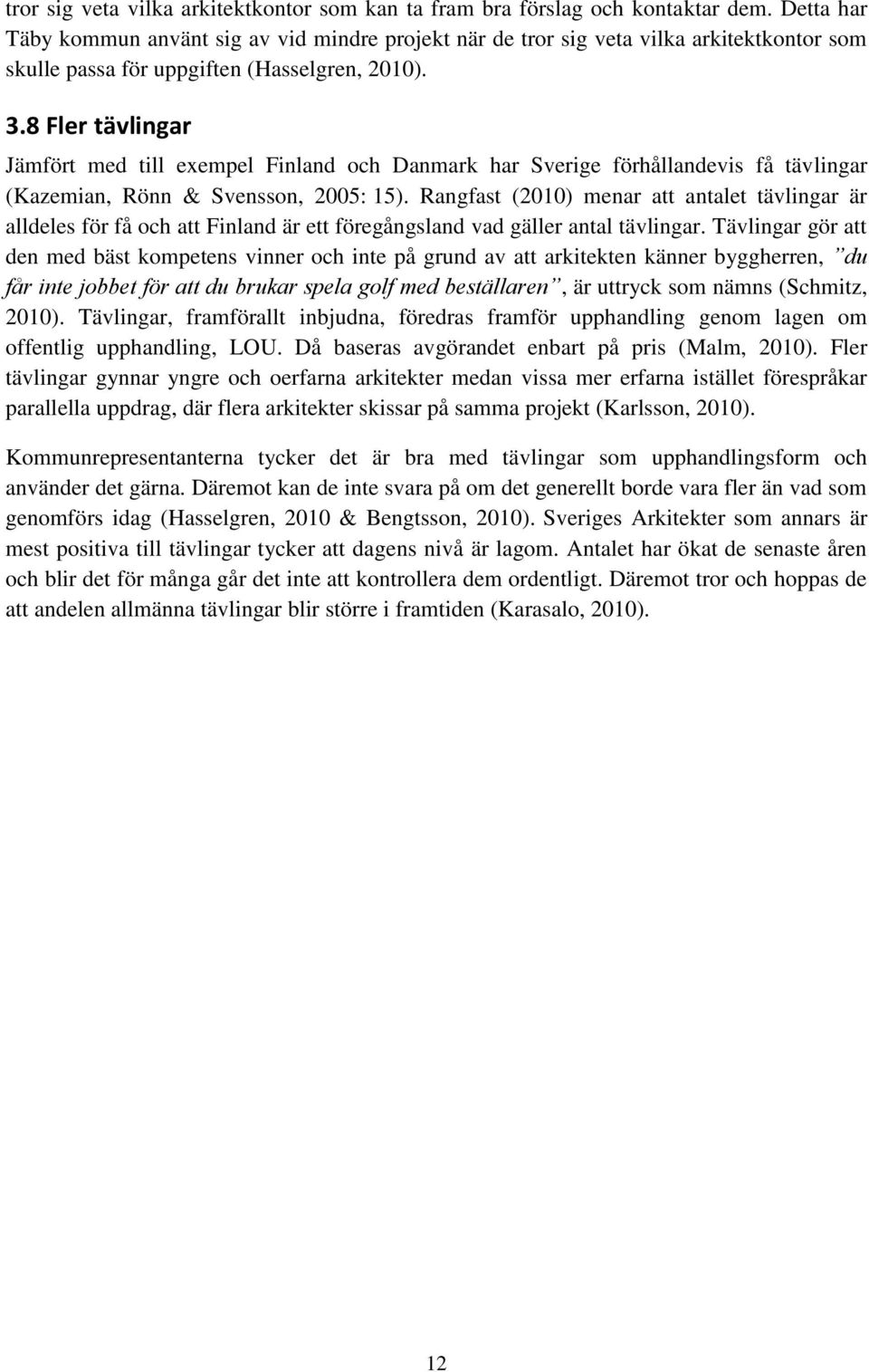 8 Fler tävlingar Jämfört med till exempel Finland och Danmark har Sverige förhållandevis få tävlingar (Kazemian, Rönn & Svensson, 2005: 15).