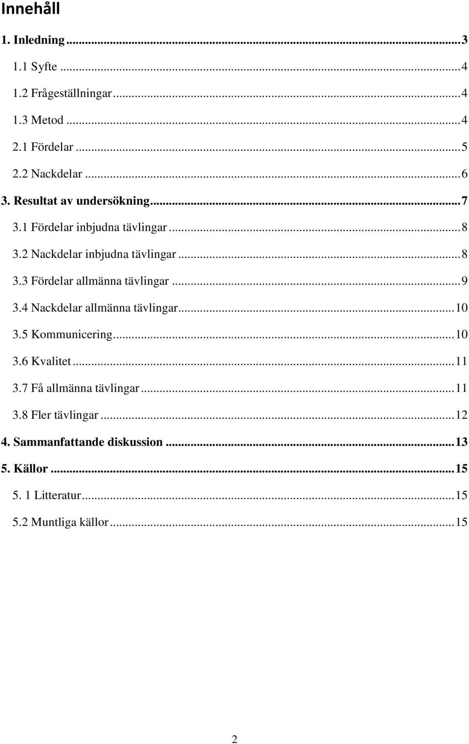 .. 9 3.4 Nackdelar allmänna tävlingar... 10 3.5 Kommunicering... 10 3.6 Kvalitet... 11 3.7 Få allmänna tävlingar... 11 3.8 Fler tävlingar.