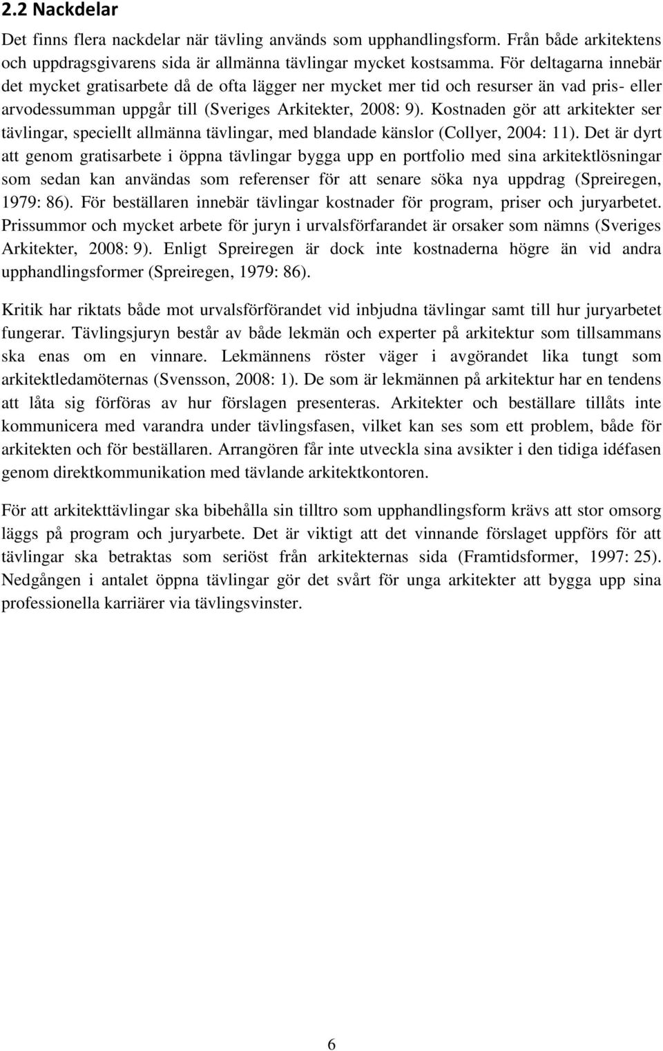 Kostnaden gör att arkitekter ser tävlingar, speciellt allmänna tävlingar, med blandade känslor (Collyer, 2004: 11).