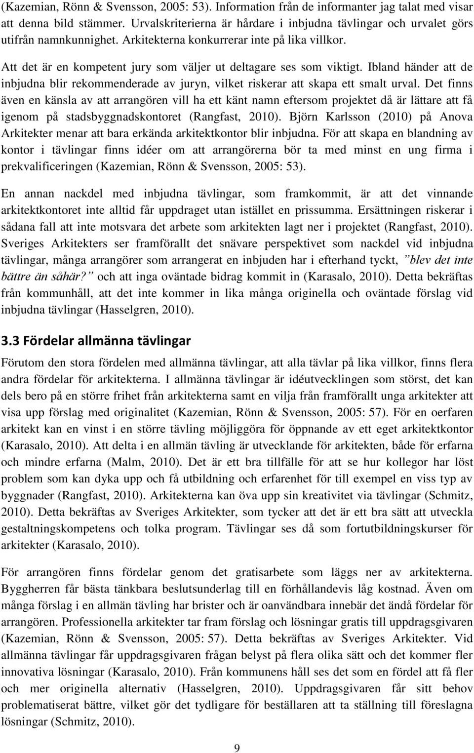 Att det är en kompetent jury som väljer ut deltagare ses som viktigt. Ibland händer att de inbjudna blir rekommenderade av juryn, vilket riskerar att skapa ett smalt urval.