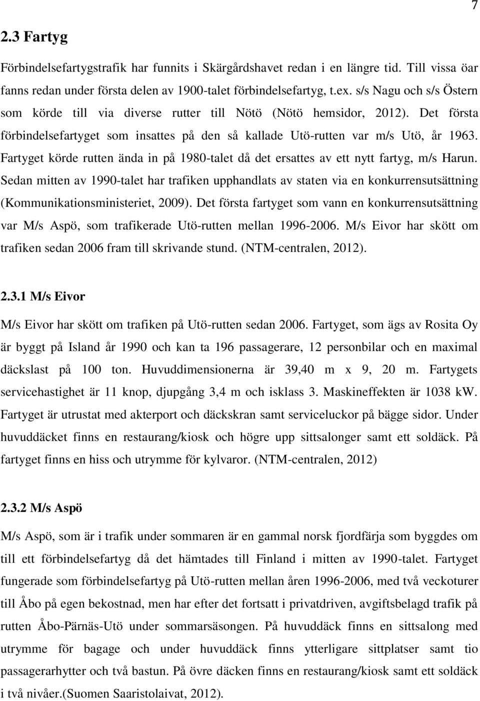 Fartyget körde rutten ända in på 1980-talet då det ersattes av ett nytt fartyg, m/s Harun.