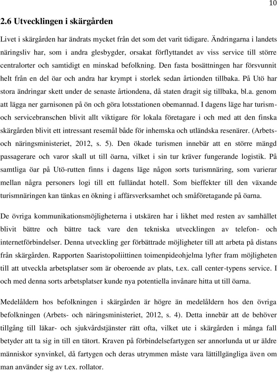 Den fasta bosättningen har försvunnit helt från en del öar och andra har krympt i storlek sedan årtionden tillbaka.