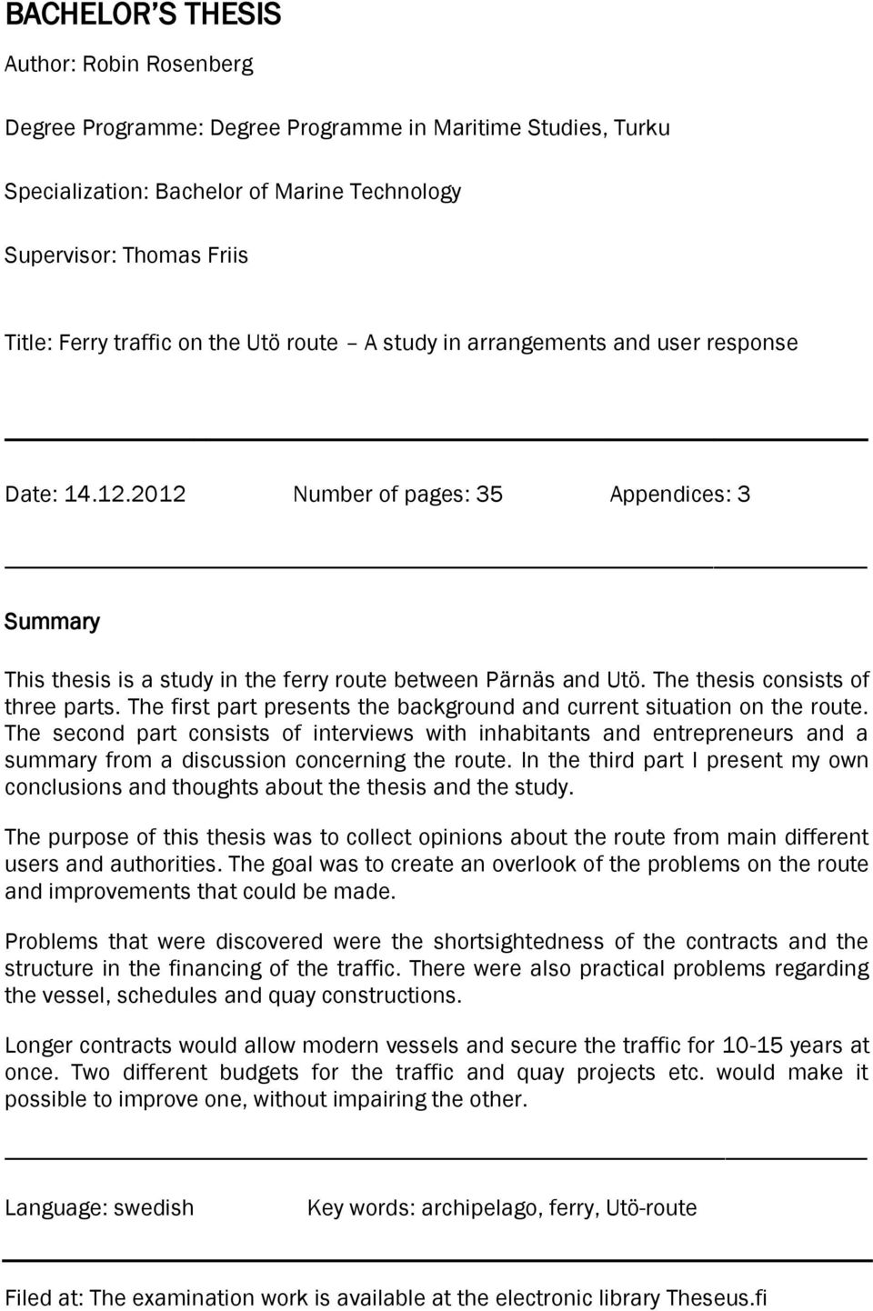 The thesis consists of three parts. The first part presents the background and current situation on the route.