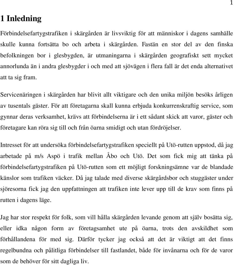 alternativet att ta sig fram. Servicenäringen i skärgården har blivit allt viktigare och den unika miljön besöks årligen av tusentals gäster.