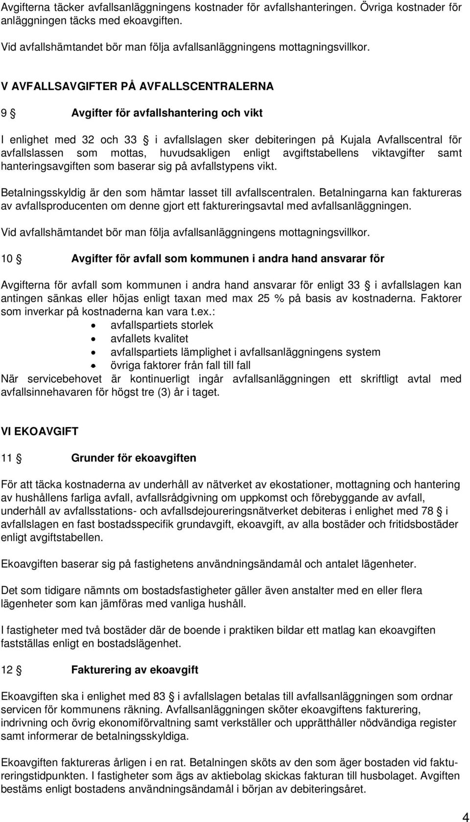 V AVFALLSAVGIFTER PÅ AVFALLSCENTRALERNA 9 Avgifter för avfallshantering och vikt I enlighet med 32 och 33 i avfallslagen sker debiteringen på Kujala Avfallscentral för avfallslassen som mottas,