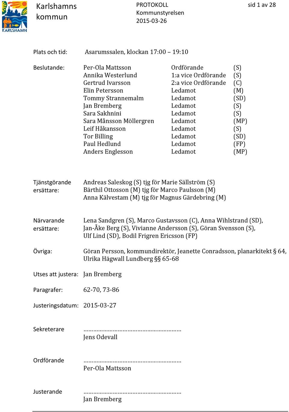 Hedlund Ledamot (FP) Anders Englesson Ledamot (MP) Tjänstgörande ersättare: Andreas Saleskog (S) tjg för Marie Sällström (S) Bärthil Ottosson (M) tjg för Marco Paulsson (M) Anna Kälvestam (M) tjg för