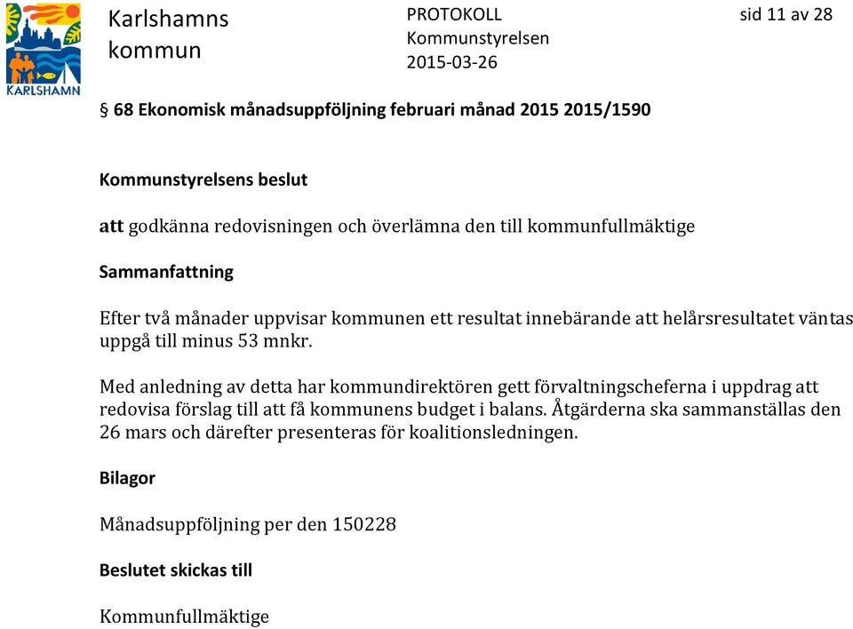 Med anledning av detta har direktören gett förvaltningscheferna i uppdrag att redovisa förslag till att få ens budget i balans.