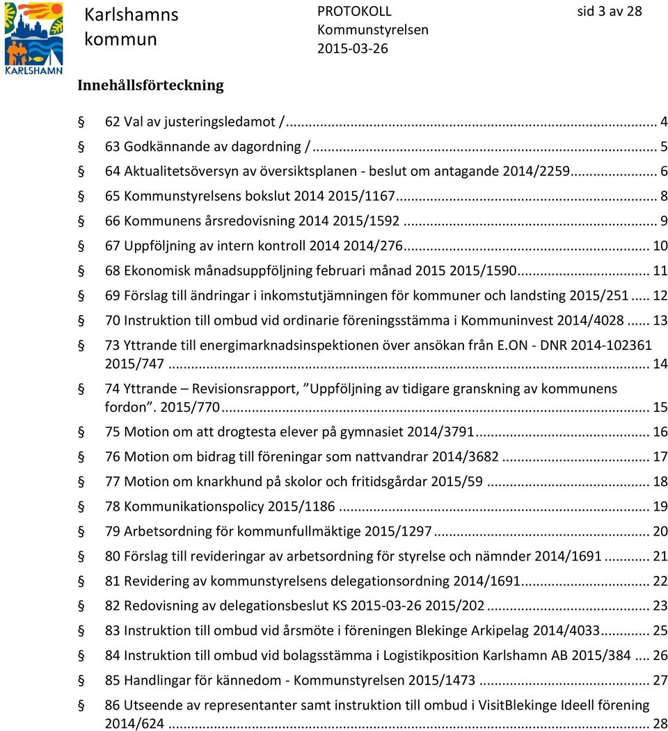 .. 11 69 Förslag till ändringar i inkomstutjämningen för er och landsting 2015/251... 12 70 Instruktion till ombud vid ordinarie föreningsstämma i Kommuninvest 2014/4028.