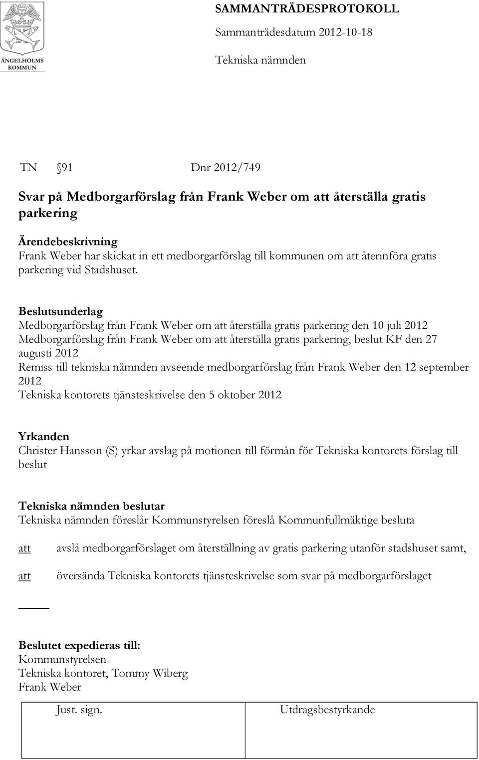 Medborgarförslag från Frank Weber om att återställa gratis parkering den 10 juli 2012 Medborgarförslag från Frank Weber om att återställa gratis parkering, beslut KF den 27 augusti 2012 Remiss till