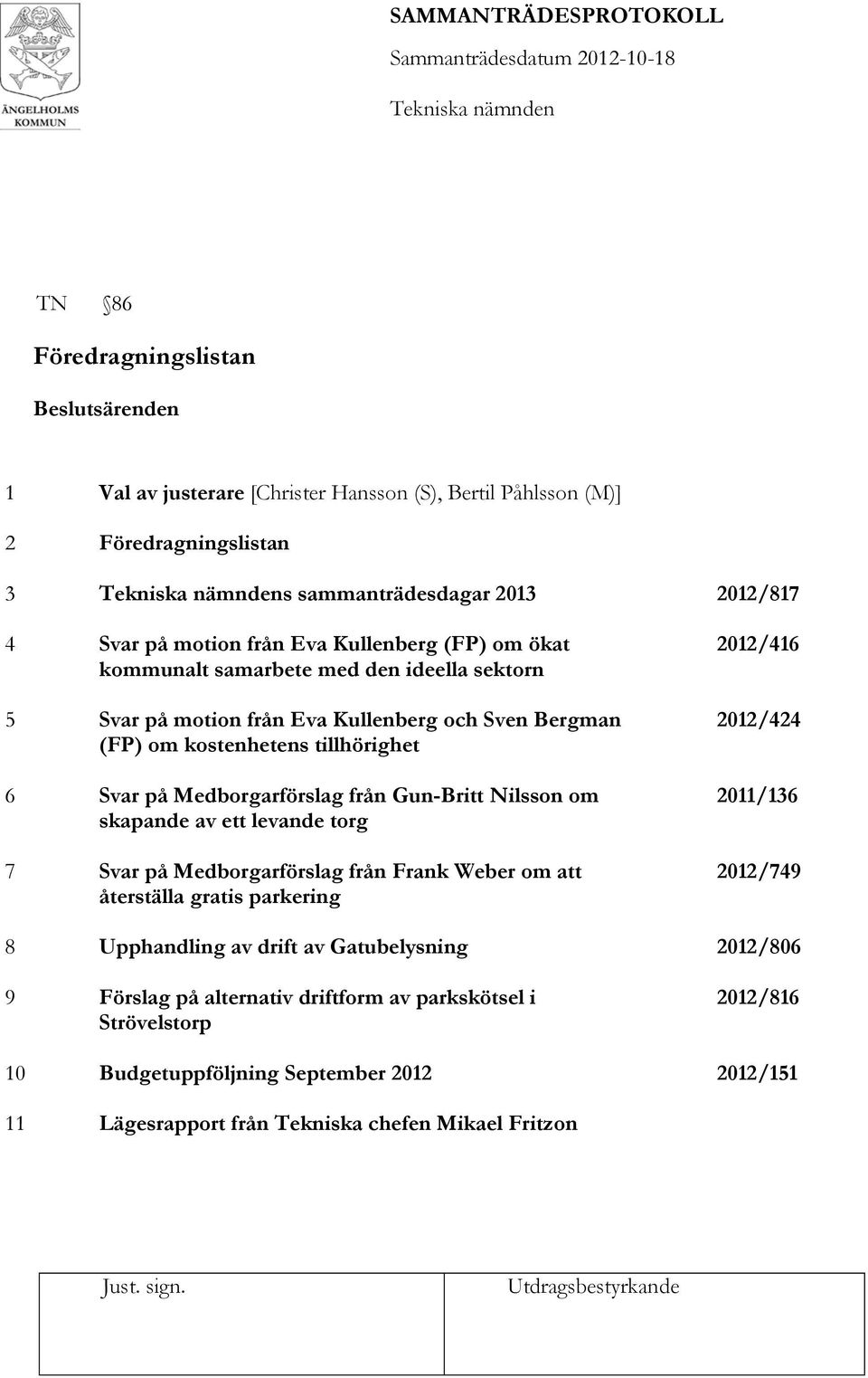 Gun-Britt Nilsson om skapande av ett levande torg 7 Svar på Medborgarförslag från Frank Weber om att återställa gratis parkering 2012/416 2012/424 2011/136 2012/749 8 Upphandling av drift