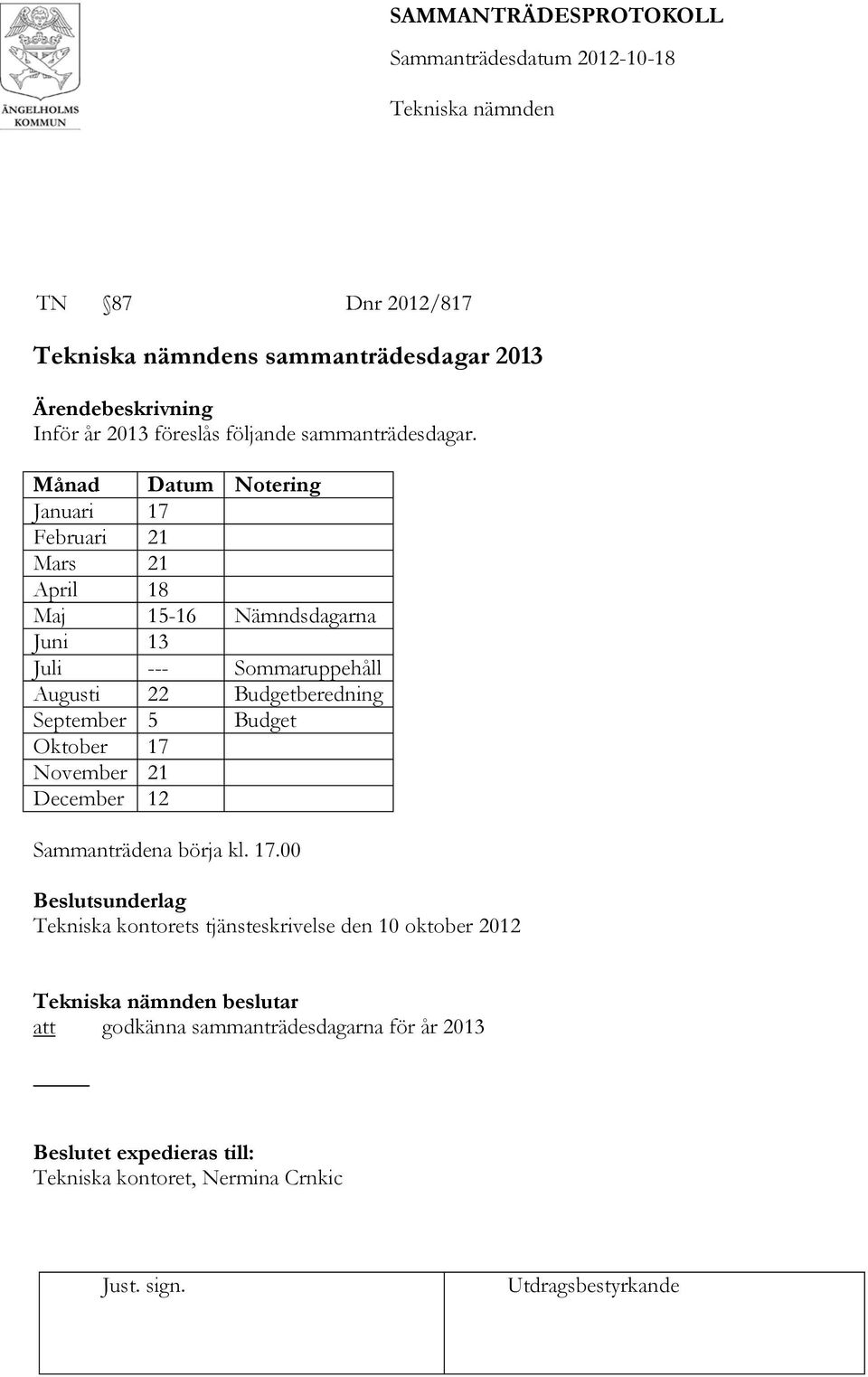 Augusti 22 Budgetberedning September 5 Budget Oktober 17 