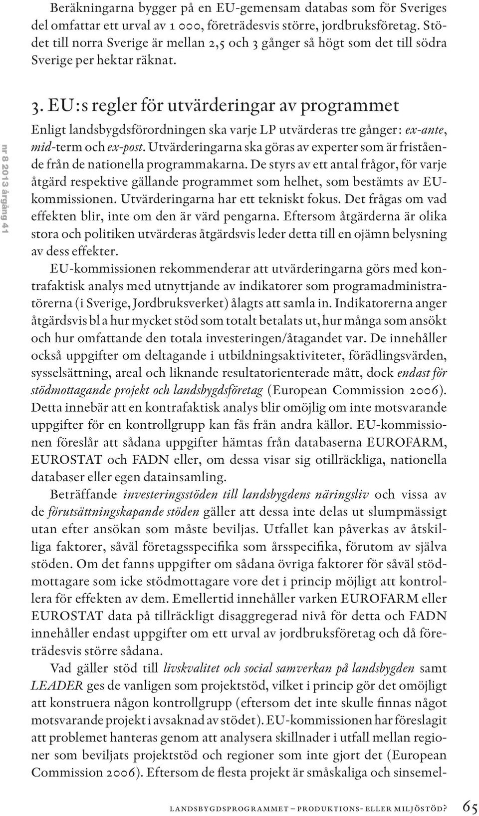 EU:s regler för utvärderingar av programmet Enligt landsbygdsförordningen ska varje LP utvärderas tre gånger: ex-ante, mid-term och ex-post.