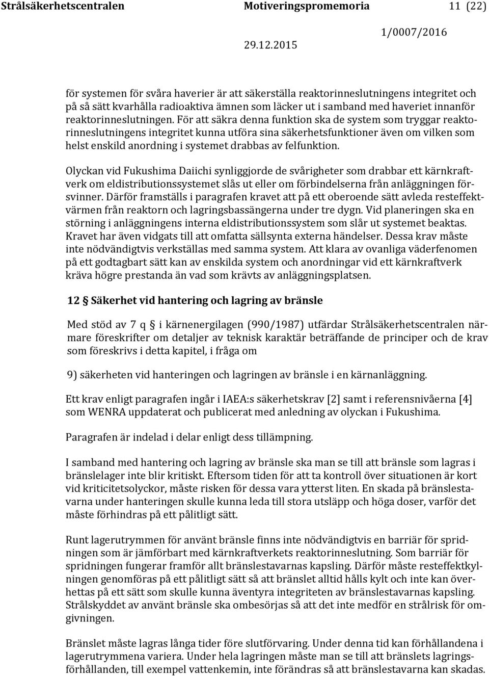 För att säkra denna funktion ska de system som tryggar reaktorinneslutningens integritet kunna utföra sina säkerhetsfunktioner även om vilken som helst enskild anordning i systemet drabbas av