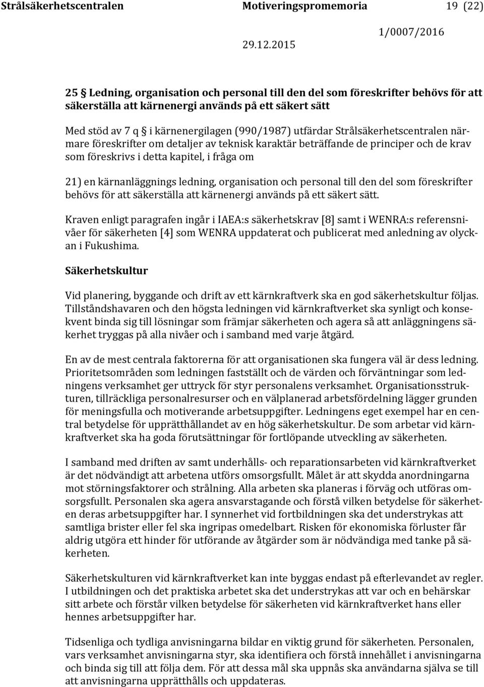 Kraven enligt paragrafen ingår i IAEA:s säkerhetskrav [8] samt i WENRA:s referensnivåer för säkerheten [4] som WENRA uppdaterat och publicerat med anledning av olyckan i Fukushima.