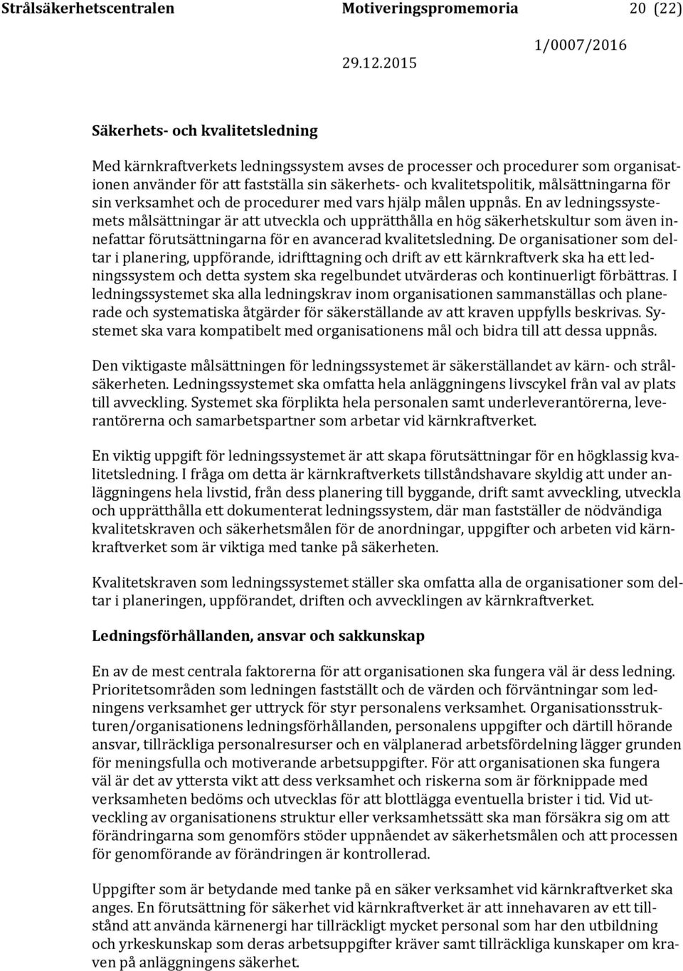 En av ledningssystemets målsättningar är att utveckla och upprätthålla en hög säkerhetskultur som även innefattar förutsättningarna för en avancerad kvalitetsledning.