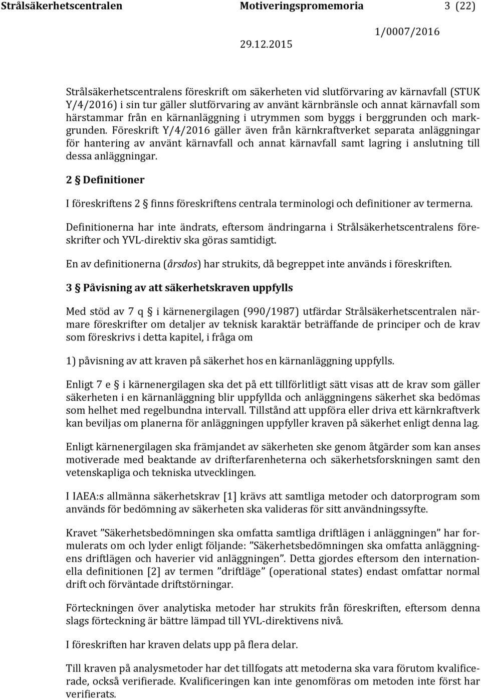 Föreskrift Y/4/2016 gäller även från kärnkraftverket separata anläggningar för hantering av använt kärnavfall och annat kärnavfall samt lagring i anslutning till dessa anläggningar.